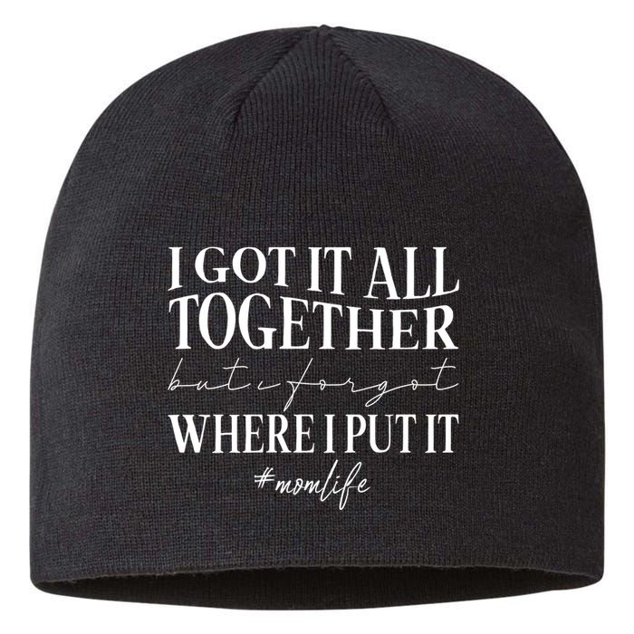 I Got It All Together But I Forgot Where I Put It Mom Life Sustainable Beanie