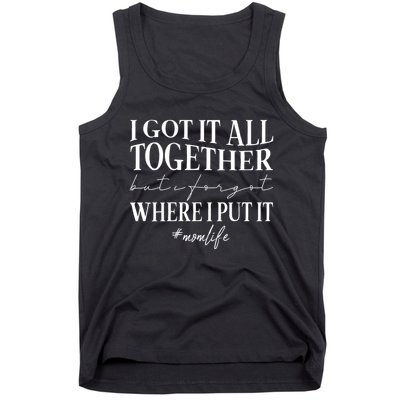 I Got It All Together But I Forgot Where I Put It Mom Life Tank Top