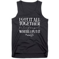 I Got It All Together But I Forgot Where I Put It Mom Life Tank Top