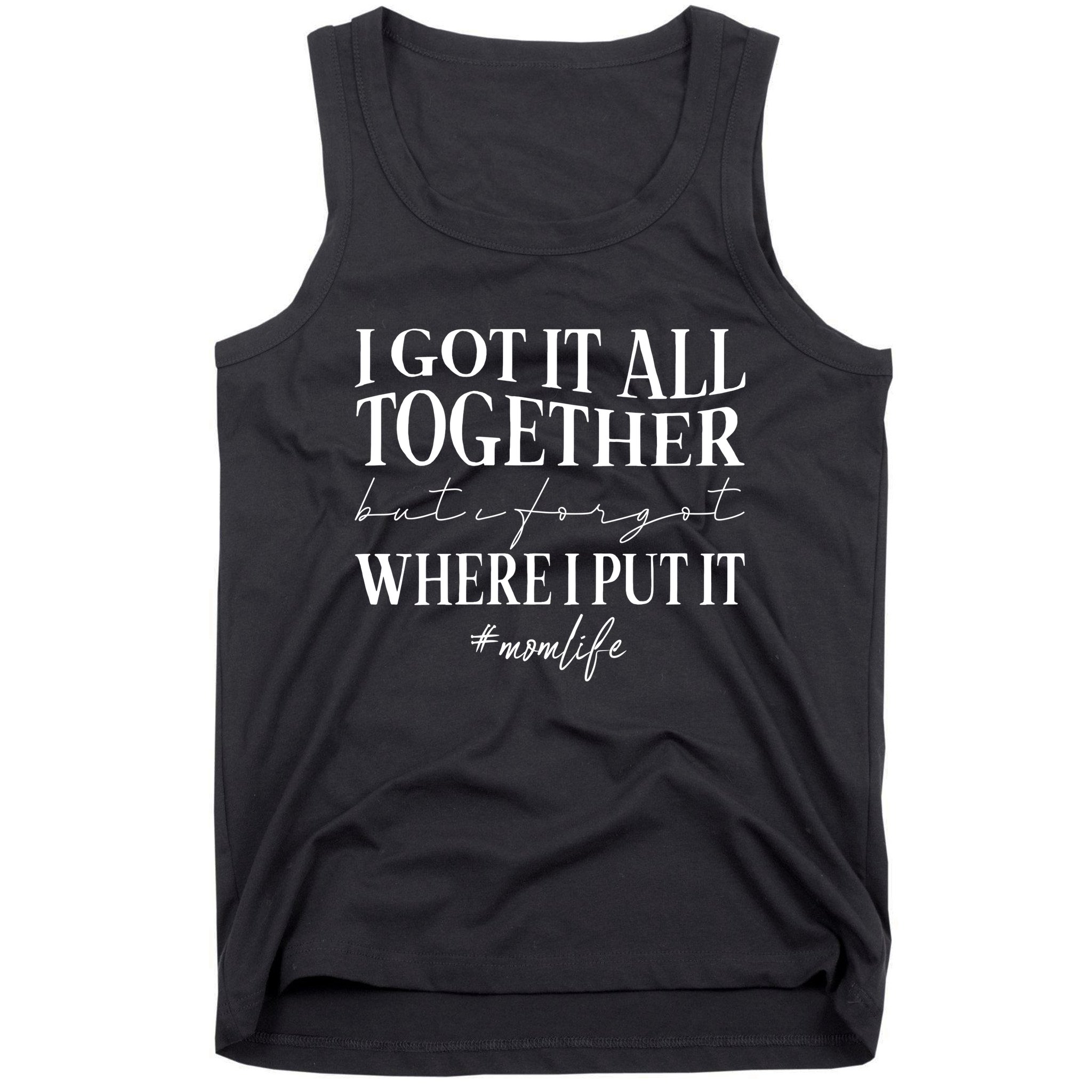 I Got It All Together But I Forgot Where I Put It Mom Life Tank Top