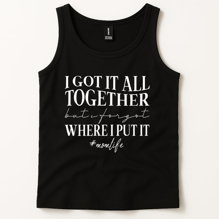 I Got It All Together But I Forgot Where I Put It Mom Life Tank Top