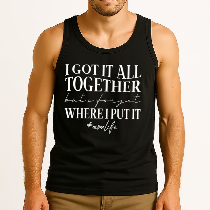 I Got It All Together But I Forgot Where I Put It Mom Life Tank Top