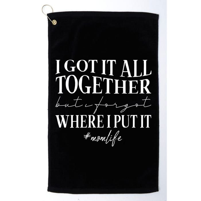 I Got It All Together But I Forgot Where I Put It Mom Life Golf Towel