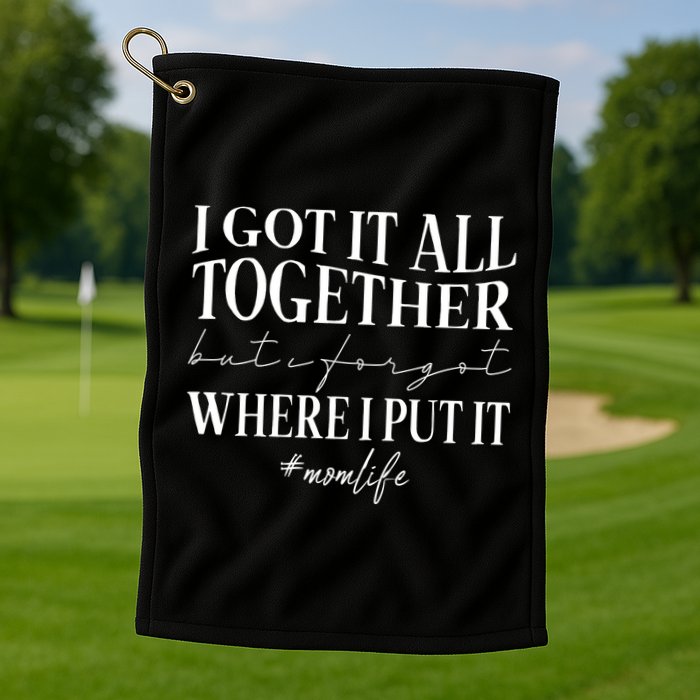 I Got It All Together But I Forgot Where I Put It Mom Life Golf Towel
