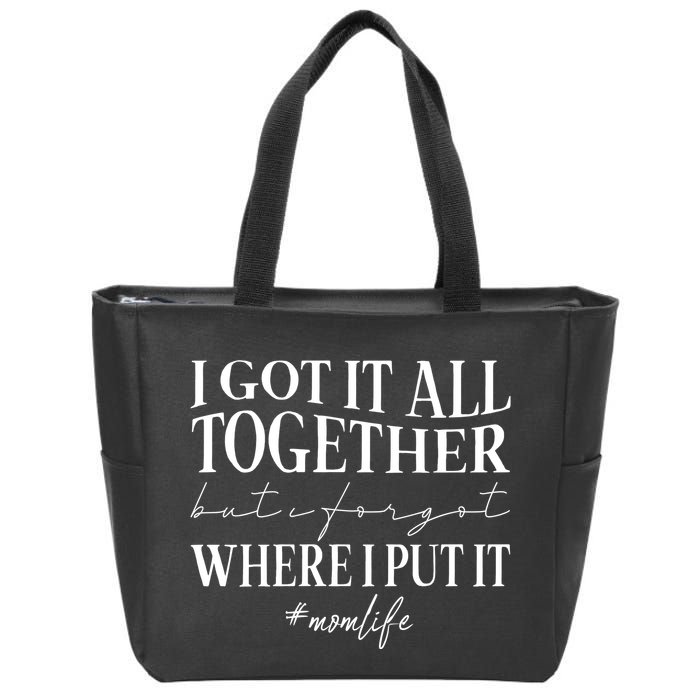I Got It All Together But I Forgot Where I Put It Mom Life Zip Tote Bag