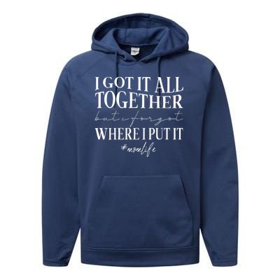 I Got It All Together But I Forgot Where I Put It Mom Life Performance Fleece Hoodie