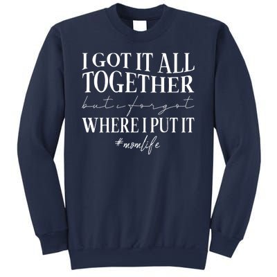 I Got It All Together But I Forgot Where I Put It Mom Life Sweatshirt