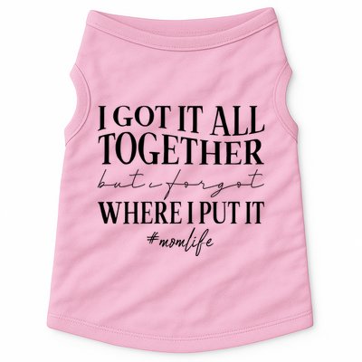 I Got It All Together But I Forgot Where I Put It Mom Life Doggie Tank
