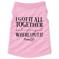 I Got It All Together But I Forgot Where I Put It Mom Life Doggie Tank