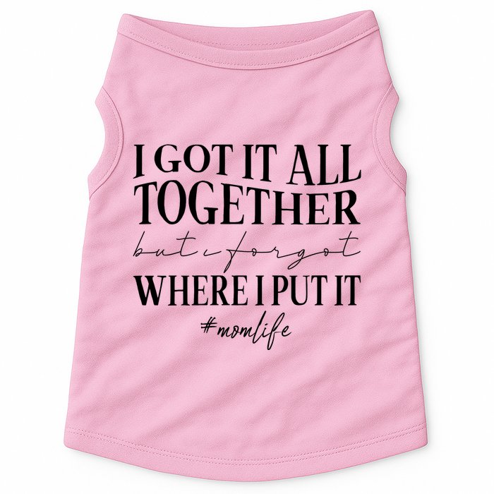 I Got It All Together But I Forgot Where I Put It Mom Life Doggie Tank