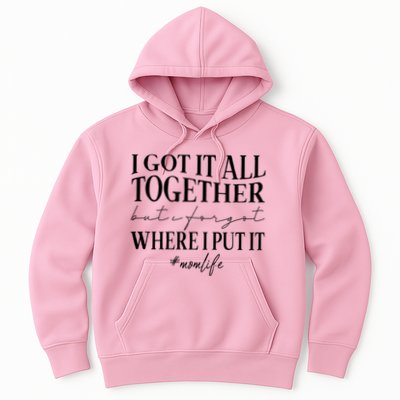 I Got It All Together But I Forgot Where I Put It Mom Life Hoodie