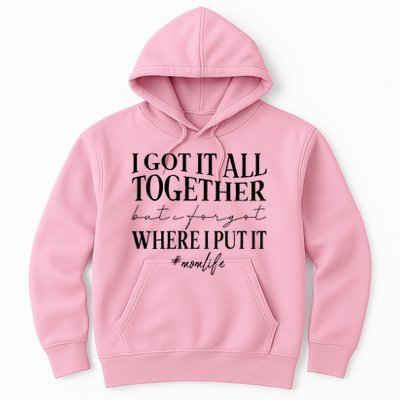 I Got It All Together But I Forgot Where I Put It Mom Life Hoodie