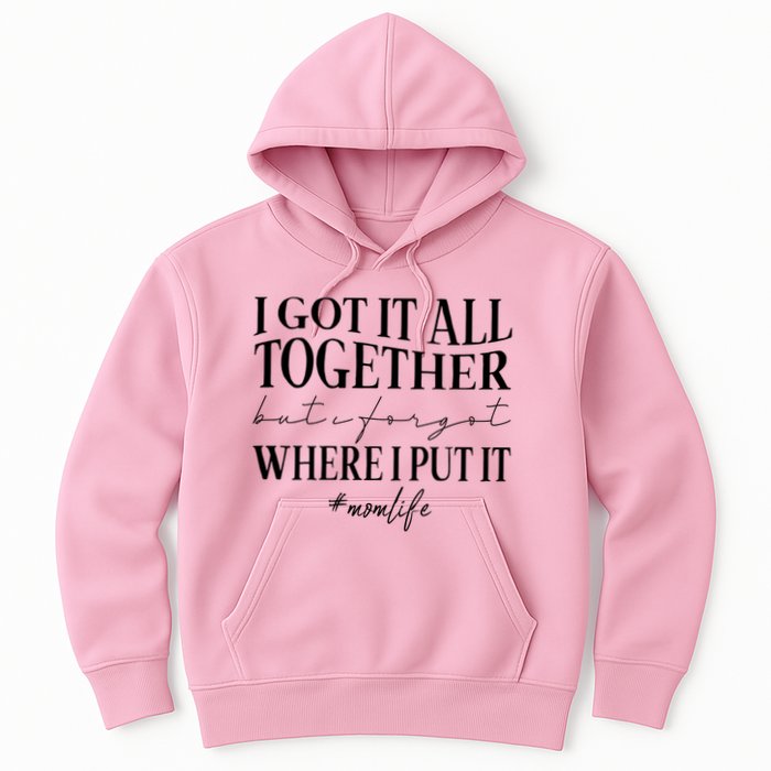 I Got It All Together But I Forgot Where I Put It Mom Life Hoodie