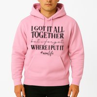 I Got It All Together But I Forgot Where I Put It Mom Life Hoodie