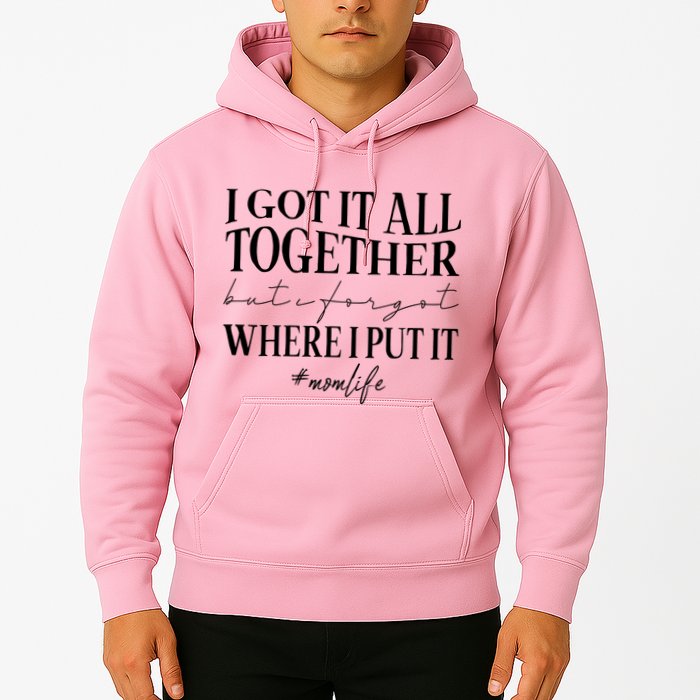 I Got It All Together But I Forgot Where I Put It Mom Life Hoodie