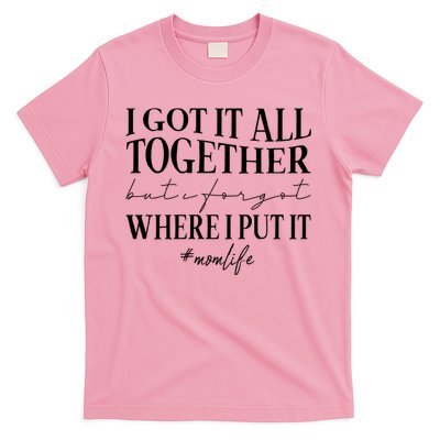 I Got It All Together But I Forgot Where I Put It Mom Life T-Shirt