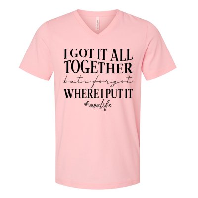 I Got It All Together But I Forgot Where I Put It Mom Life V-Neck T-Shirt
