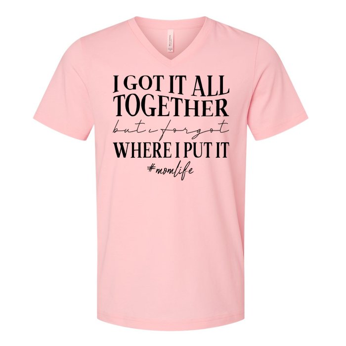 I Got It All Together But I Forgot Where I Put It Mom Life V-Neck T-Shirt