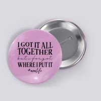 I Got It All Together But I Forgot Where I Put It Mom Life Button