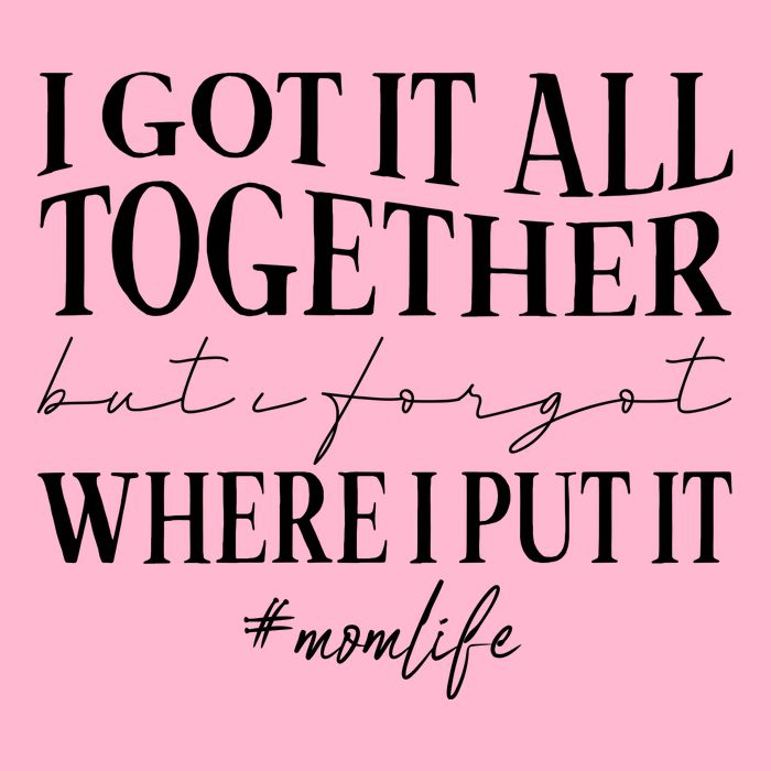 I Got It All Together But I Forgot Where I Put It Mom Life Button
