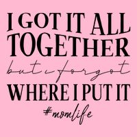 I Got It All Together But I Forgot Where I Put It Mom Life Poster