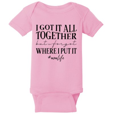 I Got It All Together But I Forgot Where I Put It Mom Life Baby Bodysuit