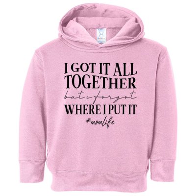 I Got It All Together But I Forgot Where I Put It Mom Life Toddler Hoodie