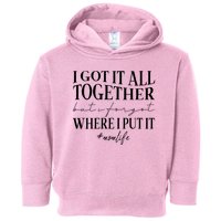 I Got It All Together But I Forgot Where I Put It Mom Life Toddler Hoodie