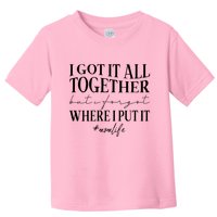 I Got It All Together But I Forgot Where I Put It Mom Life Toddler T-Shirt