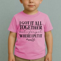 I Got It All Together But I Forgot Where I Put It Mom Life Toddler T-Shirt