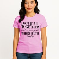 I Got It All Together But I Forgot Where I Put It Mom Life Womens T-Shirt