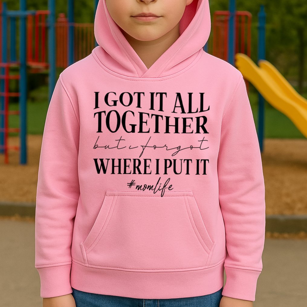 I Got It All Together But I Forgot Where I Put It Mom Life Kids Hoodie
