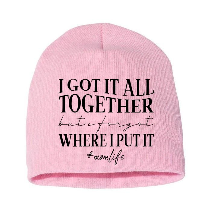 I Got It All Together But I Forgot Where I Put It Mom Life Short Acrylic Beanie