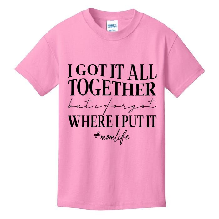 I Got It All Together But I Forgot Where I Put It Mom Life Kids T-Shirt