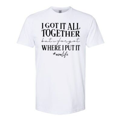 I Got It All Together But I Forgot Where I Put It Mom Life Softstyle CVC T-Shirt