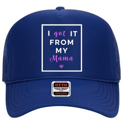 I Got It From My Mama Quote Gift Cute Mother Daughter Matching Gift High Crown Mesh Back Trucker Hat