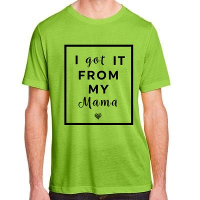 I Got It From My Mama Quote Gift Cute Mother Daughter Matching Funny Gift Adult ChromaSoft Performance T-Shirt