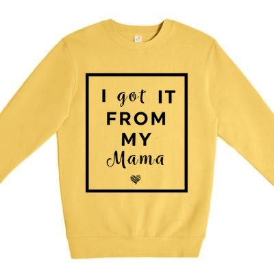 I Got It From My Mama Quote Gift Cute Mother Daughter Matching Funny Gift Premium Crewneck Sweatshirt