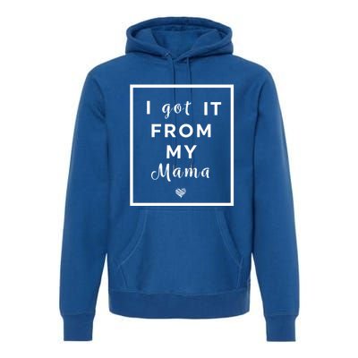 I Got It From My Mama Quote Gift Cute Mother Daughter Matching Funny Gift Premium Hoodie