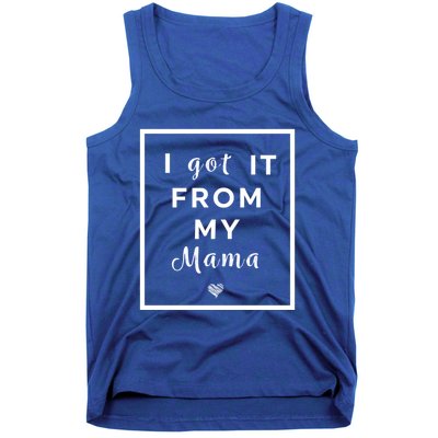 I Got It From My Mama Quote Gift Cute Mother Daughter Matching Funny Gift Tank Top