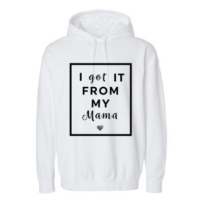 I Got It From My Mama Quote Gift Cute Mother Daughter Matching Funny Gift Garment-Dyed Fleece Hoodie