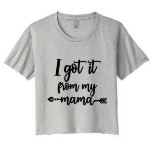 I Got It From My Mama Show Love Mom Friends Mommy Life Gift Women's Crop Top Tee