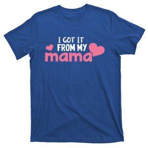 I Got It From My Mama Daughter Gift From Mom Mama Gift T-Shirt