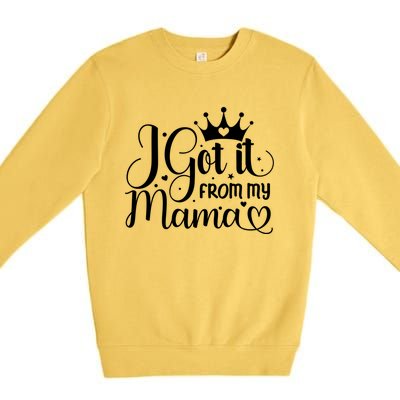 I Got It From My Mama Family Birthday Mom Daughter Gift Cute Gift Premium Crewneck Sweatshirt