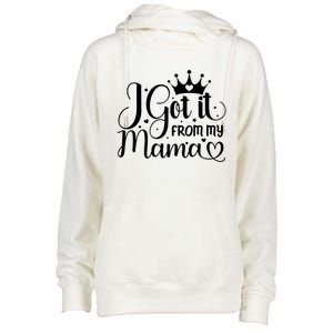 I Got It From My Mama Family Birthday Mom Daughter Gift Cute Gift Womens Funnel Neck Pullover Hood