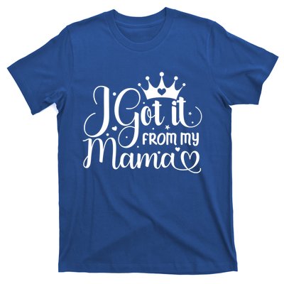 I Got It From My Mama Family Birthday Mom Daughter Gift Cute Gift T-Shirt