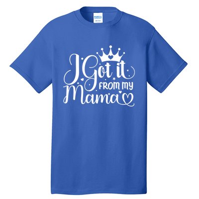 I Got It From My Mama Family Birthday Mom Daughter Gift Cute Gift Tall T-Shirt