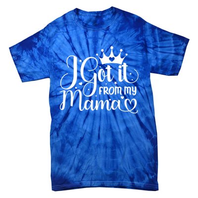 I Got It From My Mama Family Birthday Mom Daughter Gift Cute Gift Tie-Dye T-Shirt