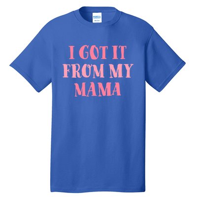 I Got It From My Mama Family Design Cute Gift Tall T-Shirt