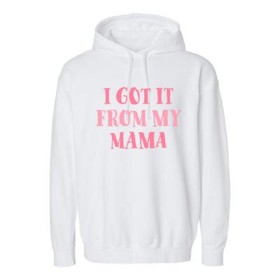 I Got It From My Mama Family Design Cute Gift Garment-Dyed Fleece Hoodie